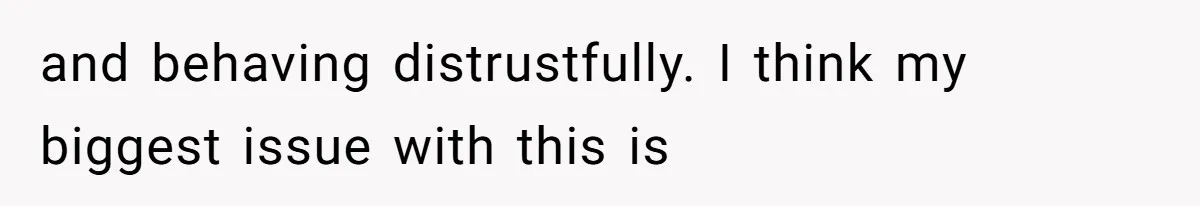 and behaving distrustfully. I think my biggest issue with this is