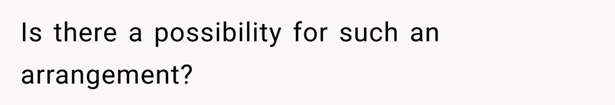 Is there a possibility for such an arrangement?