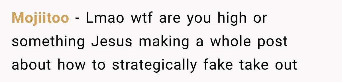 Mojiitoo − Lmao wtf are you high or something Jesus making a whole post about how to strategically fake take out
