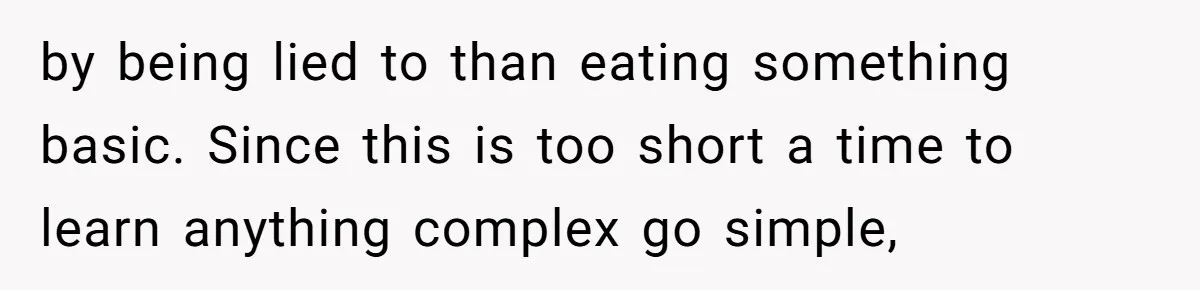 by being lied to than eating something basic. Since this is too short a time to learn anything complex go simple,