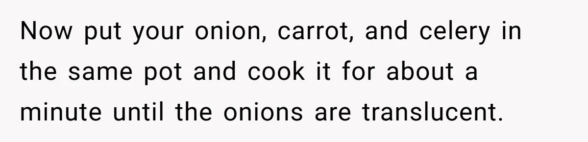 Now put your onion, carrot, and celery in the same pot and cook it for about a minute until the onions are translucent.