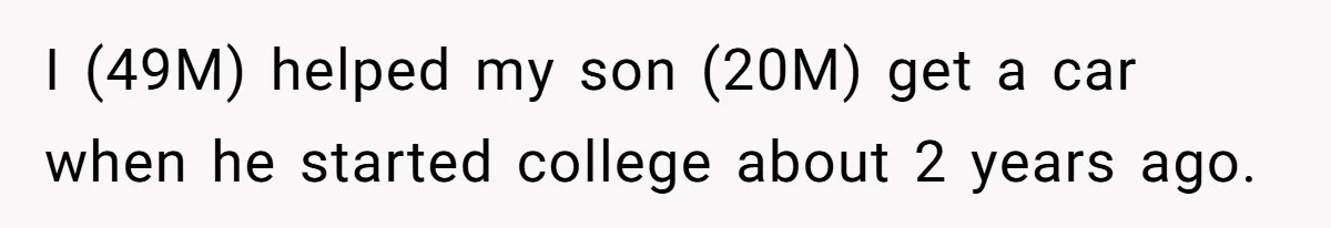 I (49M) helped my son (20M) get a car when he started college about 2 years ago.