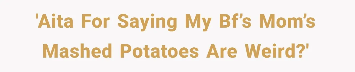'AITA for saying my bf’s mom’s mashed potatoes are weird?'