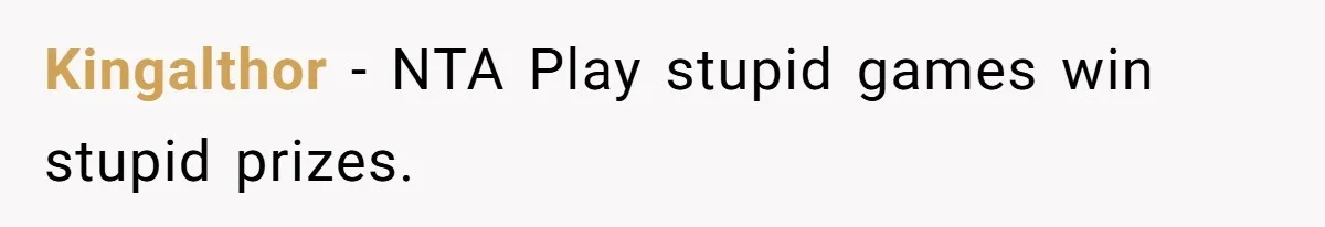 Kingalthor − NTA Play stupid games win stupid prizes.