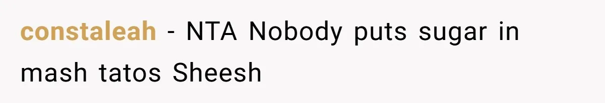 constaleah − NTA Nobody puts sugar in mash tatos Sheesh