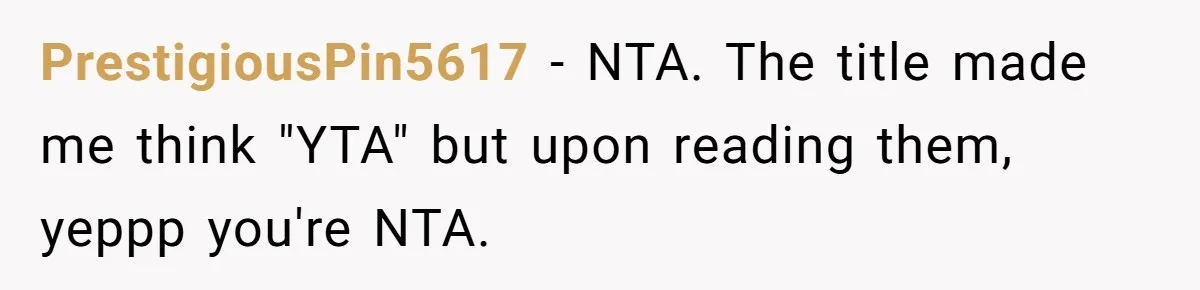 PrestigiousPin5617 − NTA. The title made me think "YTA" but upon reading them, yeppp you're NTA.