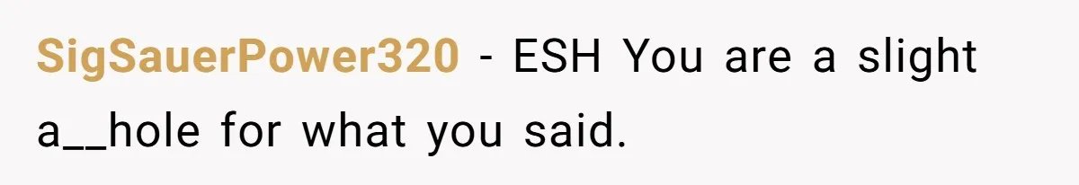 SigSauerPower320 − ESH You are a slight a__hole for what you said.
