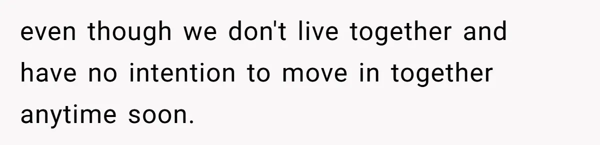 even though we don't live together and have no intention to move in together anytime soon.