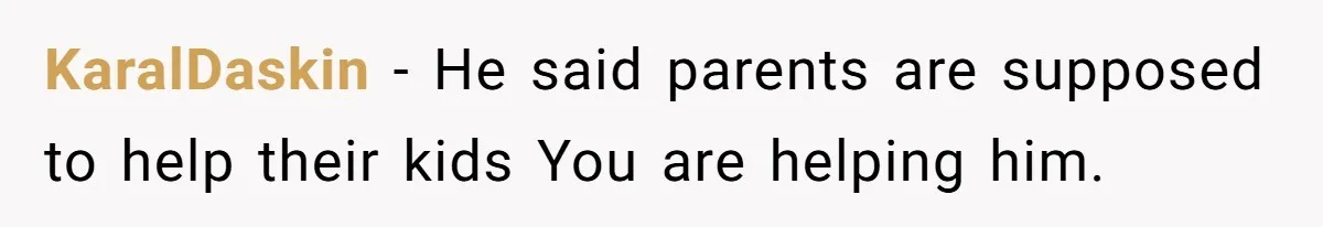 KaralDaskin − He said parents are supposed to help their kids You are helping him.