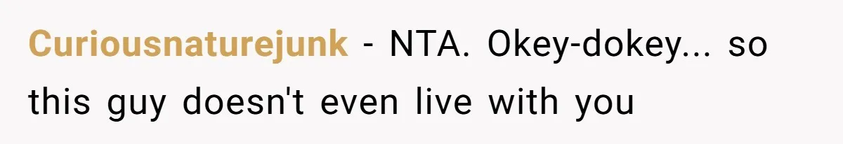 Curiousnaturejunk − NTA. Okey-dokey... so this guy doesn't even live with you