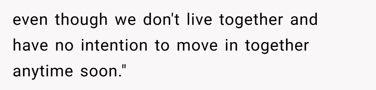 even though we don't live together and have no intention to move in together anytime soon."