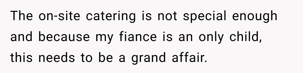 The on-site catering is not special enough and because my fiance is an only child, this needs to be a grand affair.