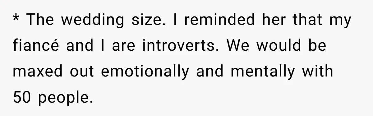 * The wedding size. I reminded her that my fiancé and I are introverts. We would be maxed out emotionally and mentally with 50 people.