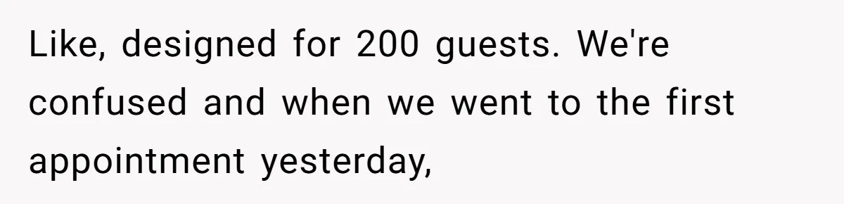 Like, designed for 200 guests. We're confused and when we went to the first appointment yesterday,