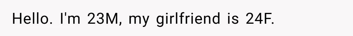 Hello. I'm 23M, my girlfriend is 24F.