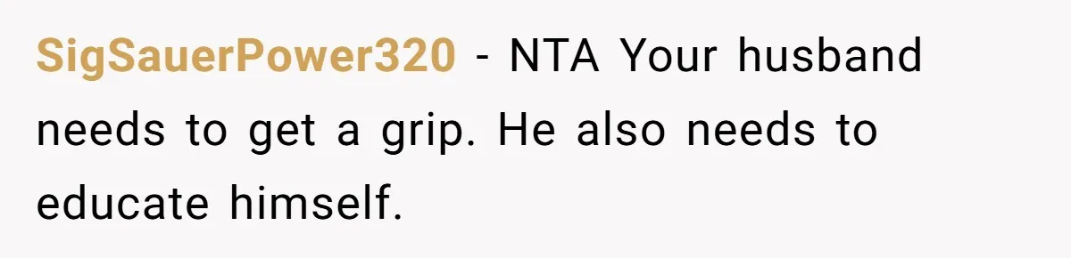 SigSauerPower320 − NTA Your husband needs to get a grip. He also needs to educate himself.