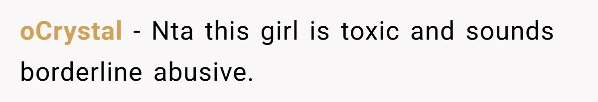 oCrystal − Nta this girl is toxic and sounds borderline abusive.