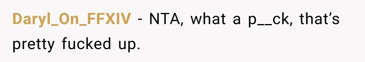 Daryl_On_FFXIV − NTA, what a p__ck, that’s pretty fucked up.