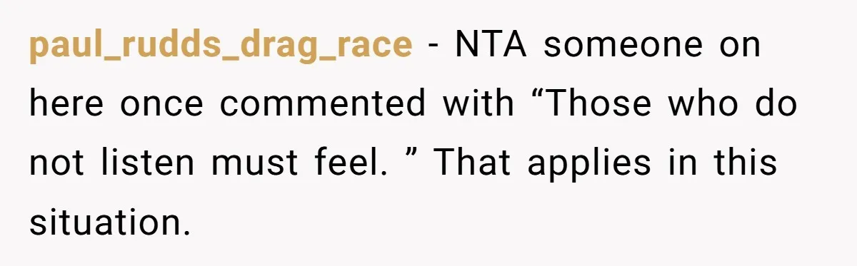 paul_rudds_drag_race − NTA someone on here once commented with “Those who do not listen must feel. ” That applies in this situation.