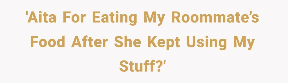 'AITA for eating my roommate’s food after she kept using my stuff?'