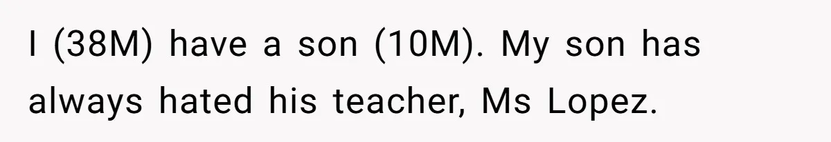 I (38M) have a son (10M). My son has always hated his teacher, Ms Lopez.