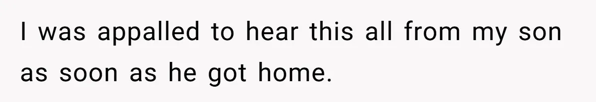 I was appalled to hear this all from my son as soon as he got home.