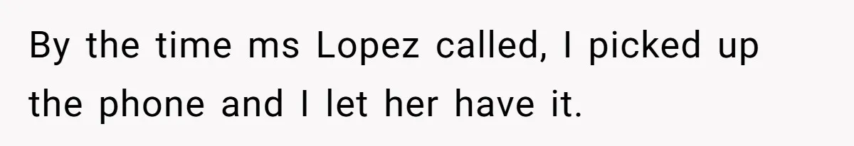 By the time ms Lopez called, I picked up the phone and I let her have it.