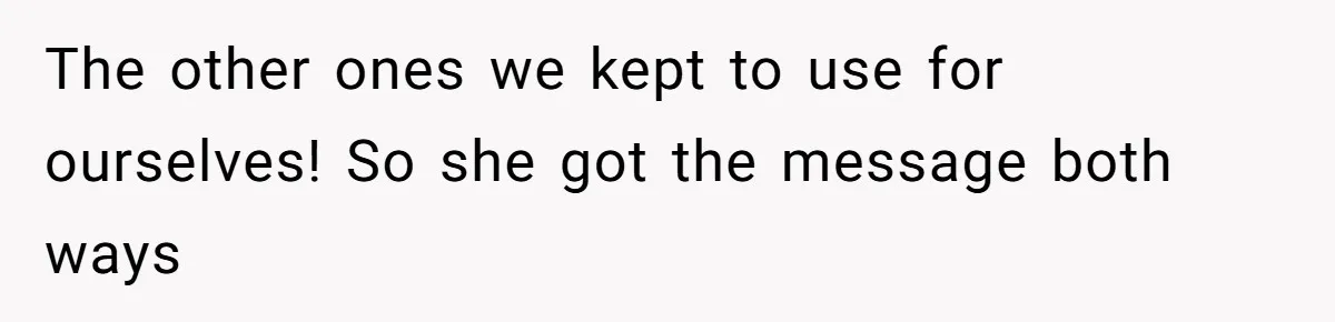 The other ones we kept to use for ourselves! So she got the message both ways