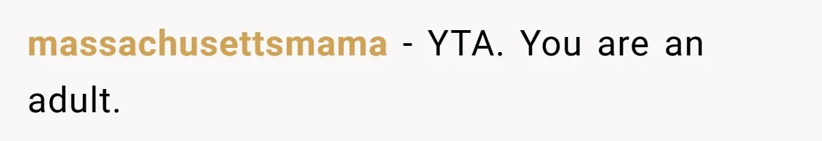 massachusettsmama − YTA. You are an adult.