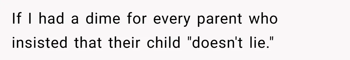 If I had a dime for every parent who insisted that their child "doesn't lie."