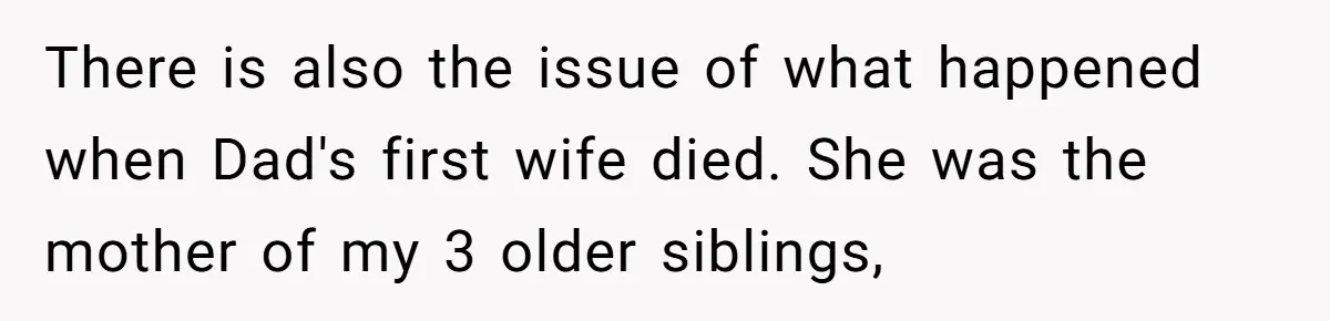 There is also the issue of what happened when Dad's first wife died. She was the mother of my 3 older siblings,