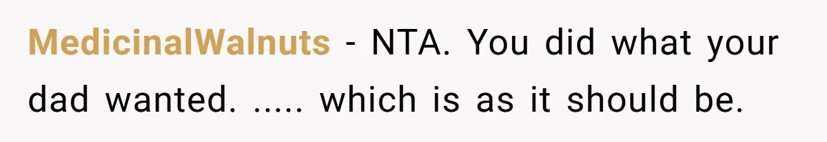 MedicinalWalnuts − NTA. You did what your dad wanted. ..... which is as it should be.