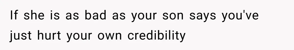 If she is as bad as your son says you've just hurt your own credibility