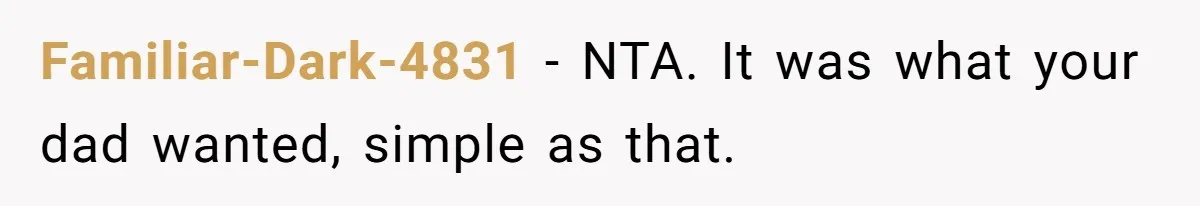 Familiar-Dark-4831 − NTA. It was what your dad wanted, simple as that.