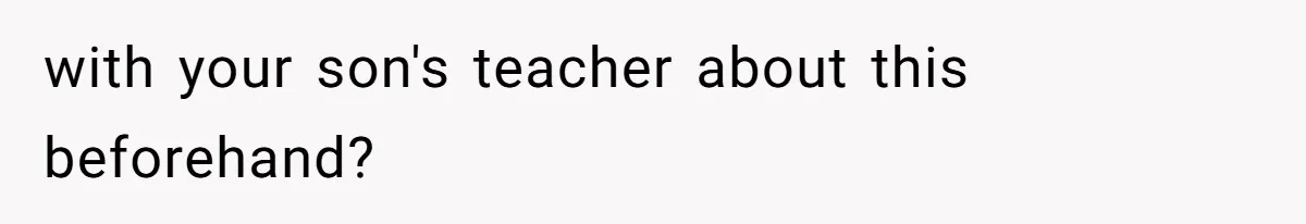 with your son's teacher about this beforehand?