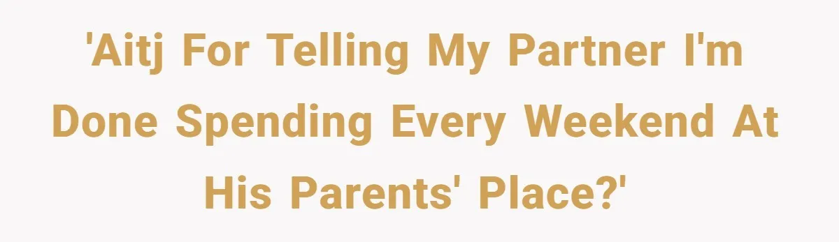 'AITJ for telling my partner I'm done spending every weekend at his parents' place?'