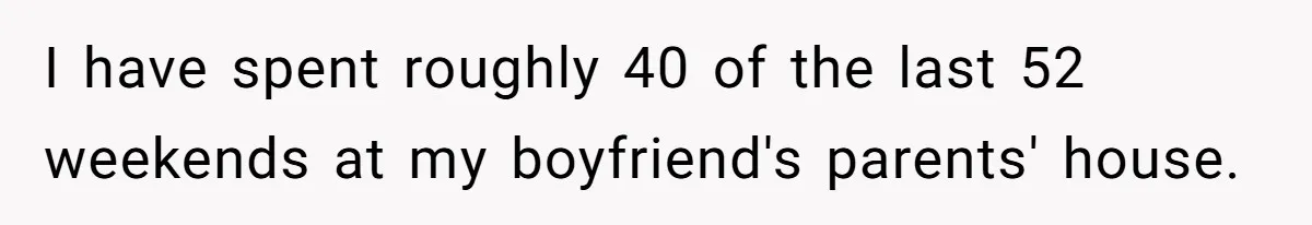 I have spent roughly 40 of the last 52 weekends at my boyfriend's parents' house.