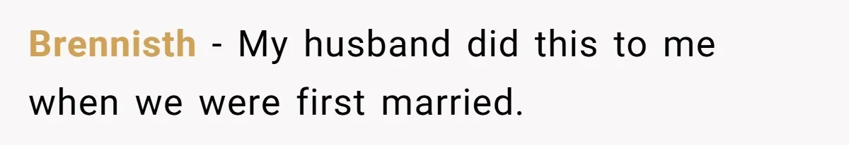 Brennisth − My husband did this to me when we were first married.