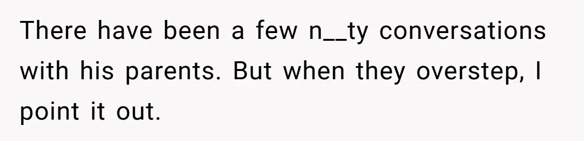 There have been a few n__ty conversations with his parents. But when they overstep, I point it out.