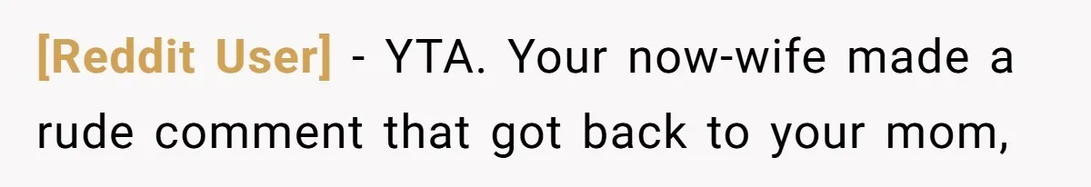 [Reddit User] − YTA. Your now-wife made a rude comment that got back to your mom,