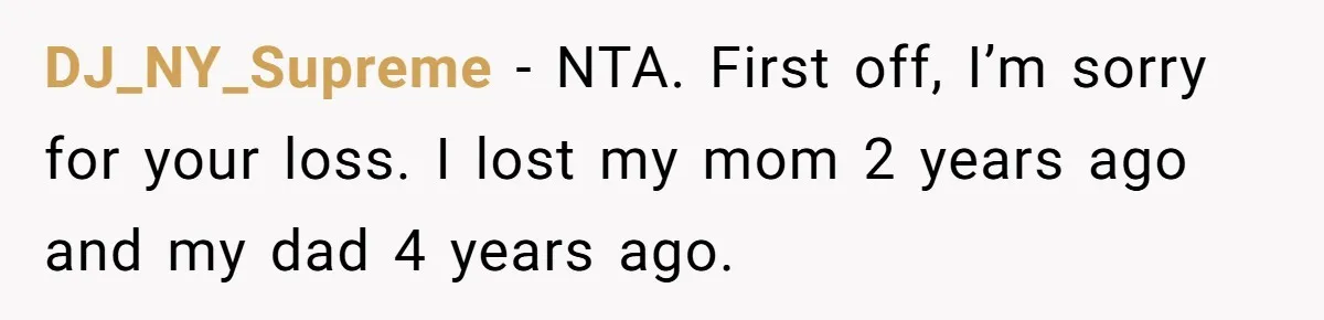 DJ_NY_Supreme − NTA. First off, I’m sorry for your loss. I lost my mom 2 years ago and my dad 4 years ago.