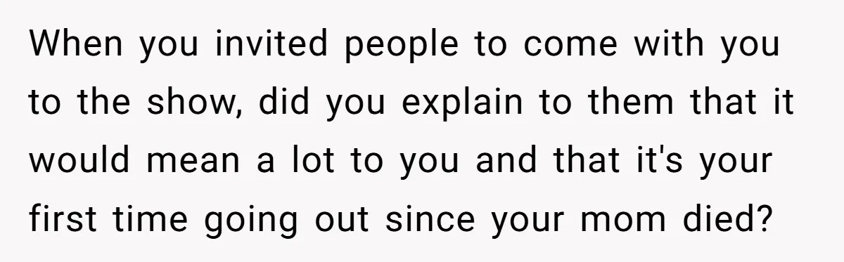 When you invited people to come with you to the show, did you explain to them that it would mean a lot to you and that it's your first time...