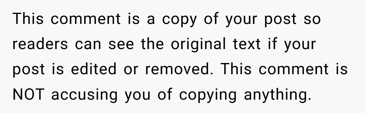 This comment is a copy of your post so readers can see the original text if your post is edited or removed. This comment is NOT accusing you of copying...