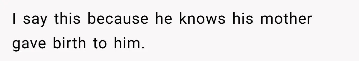 I say this because he knows his mother gave birth to him.