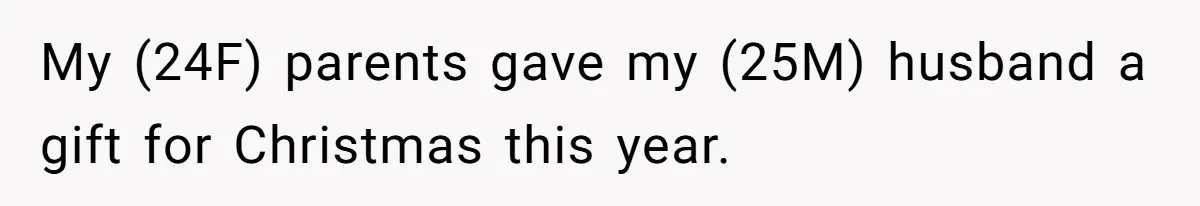 My (24F) parents gave my (25M) husband a gift for Christmas this year.