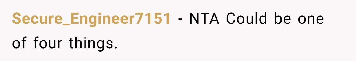 Secure_Engineer7151 − NTA Could be one of four things.