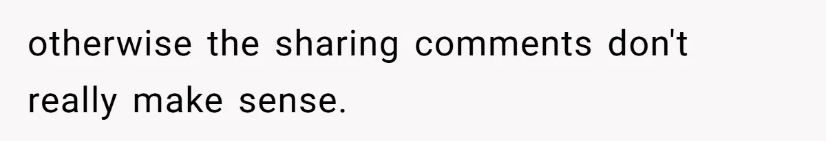 otherwise the sharing comments don't really make sense.