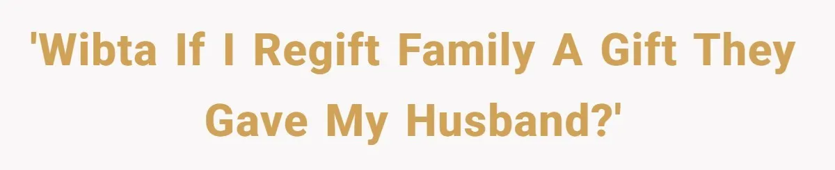 'WIBTA if I regift family a gift they gave my husband?'