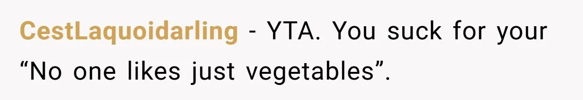 CestLaquoidarling − YTA. You suck for your “No one likes just vegetables”.