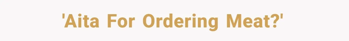 'AITA for ordering meat?'